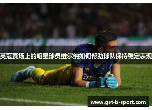 英冠赛场上的明星球员维尔纳如何帮助球队保持稳定表现