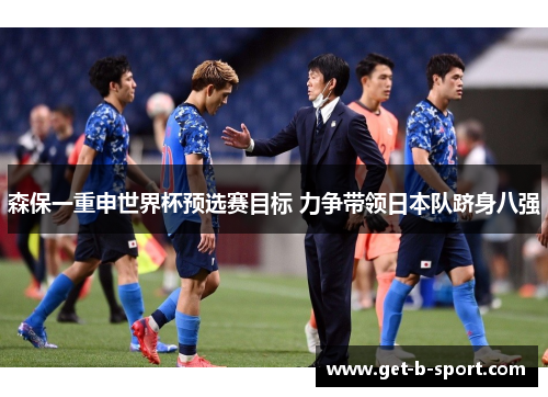 森保一重申世界杯预选赛目标 力争带领日本队跻身八强