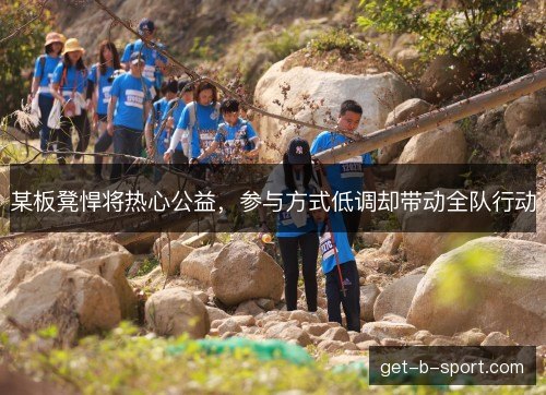 某板凳悍将热心公益，参与方式低调却带动全队行动
